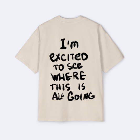 I'm Excited To See Where This Is All Going Oversized Tee