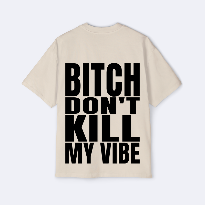 B*tch Don't Kill My Vibe Oversized Tee