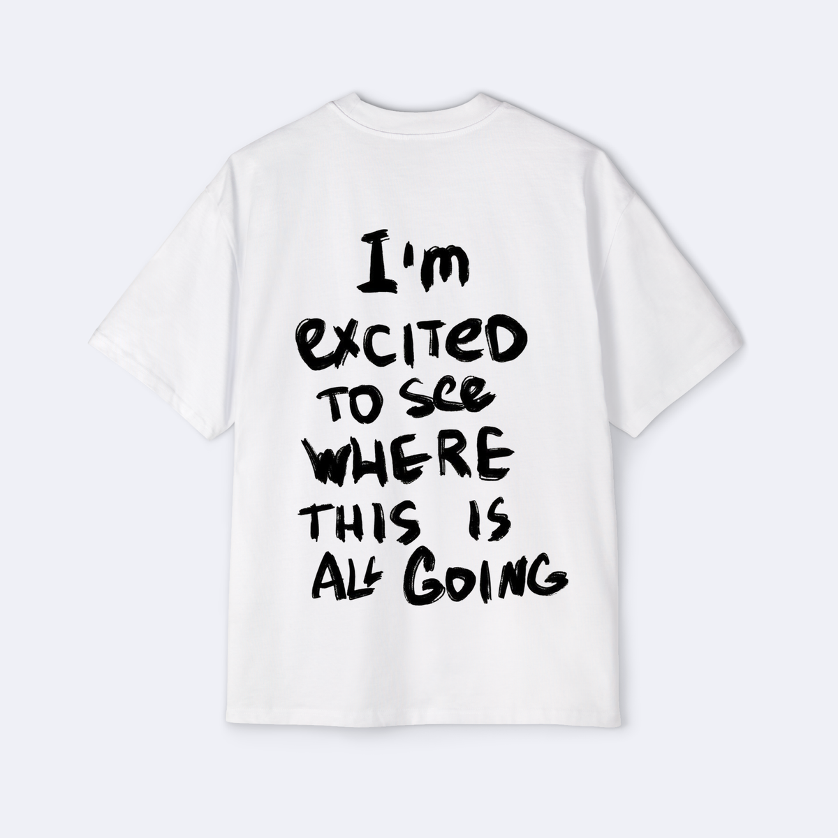 I'm Excited To See Where This Is All Going Oversized Tee